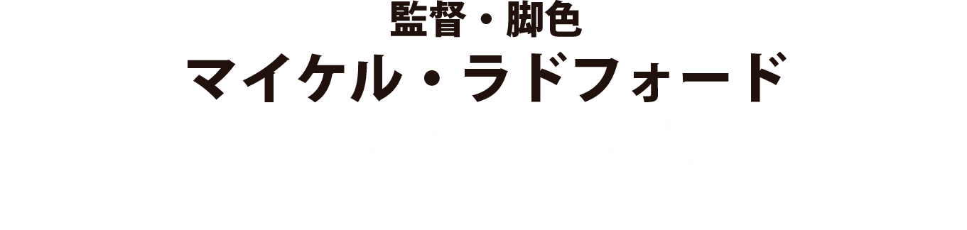 【監督・脚色】マイケル・ラドフォード　Michael Radford